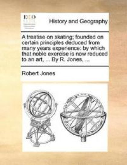 A Treatise on Skating; Founded on Certain Principles Deduced from Many Years Experience