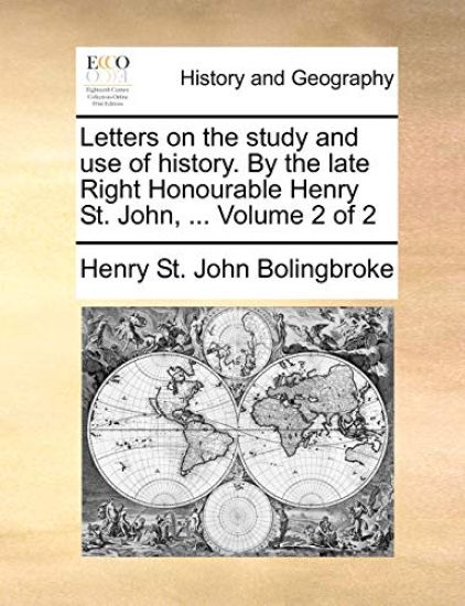 Letters on the study and use of history. By the late Right Honourable Henry St. John, ... Volume 2 of 2