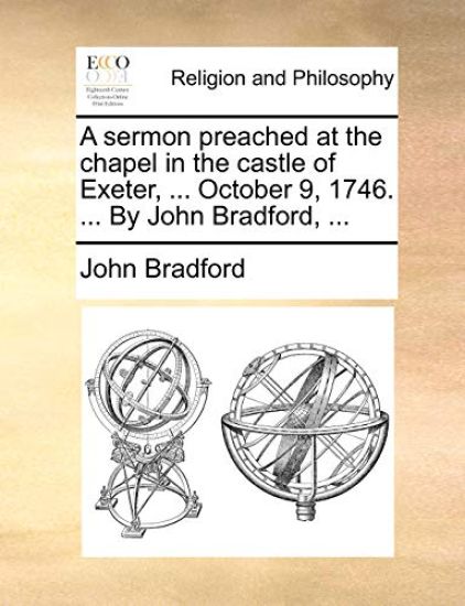 A Sermon Preached at the Chapel in the Castle of Exeter, ... October 9, 1746. ... by John Bradford, ...