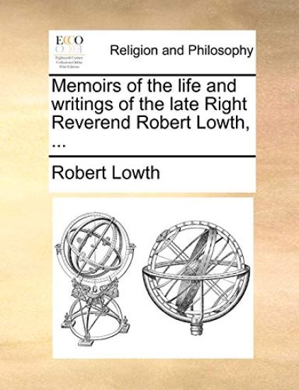 Memoirs of the Life and Writings of the Late Right Reverend Robert Lowth, ...
