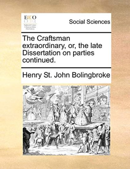 The Craftsman Extraordinary, Or, the Late Dissertation on Parties Continued.
