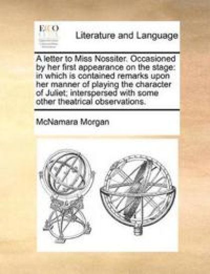 A Letter to Miss Nossiter. Occasioned by Her First Appearance on the Stage