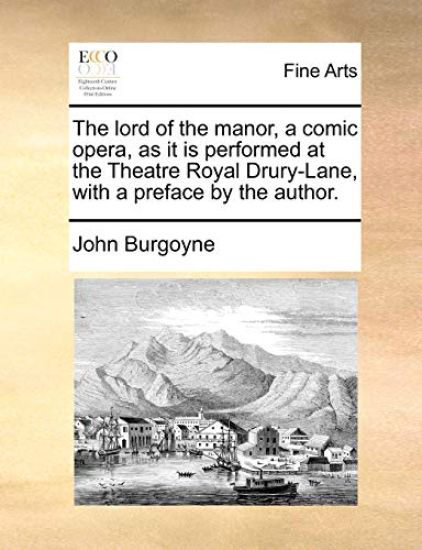 The Lord of the Manor, a Comic Opera, as It Is Performed at the Theatre Royal Drury-Lane, with a Preface by the Author.