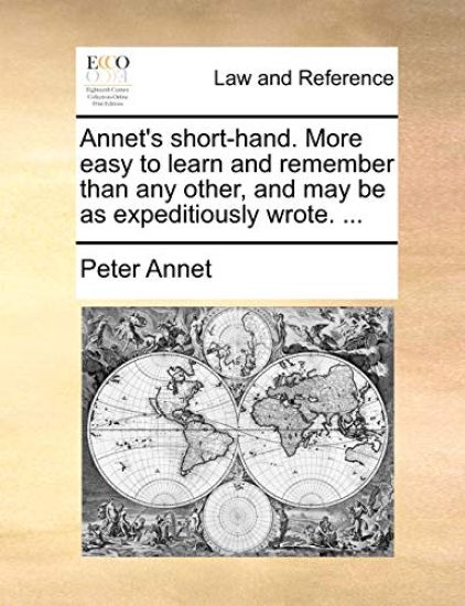Annet's short-hand. More easy to learn and remember than any other, and may be as expeditiously wrote. ...