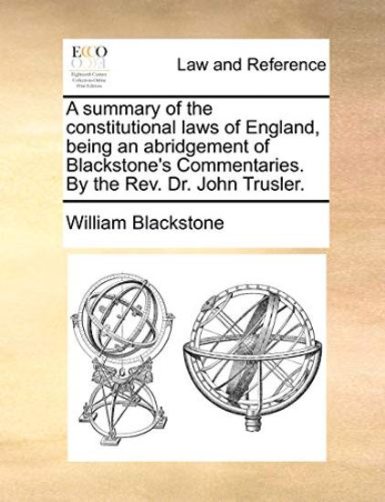 A summary of the constitutional laws of England, being an abridgement of Blackstone's Commentaries. By the Rev. Dr. John Trusler.