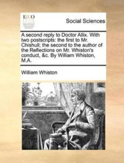 A second reply to Doctor Allix. With two postscripts