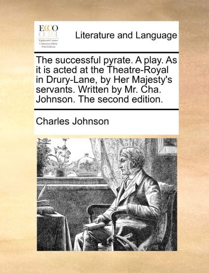 The Successful Pyrate. a Play. as It Is Acted at the Theatre-Royal in Drury-Lane, by Her Majesty's Servants. Written by Mr. Cha. Johnson. the Second Edition.
