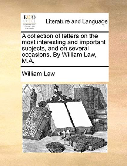 A collection of letters on the most interesting and important subjects, and on several occasions. By William Law, M.A.