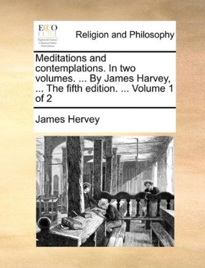Meditations and contemplations. In two volumes. ... By James Harvey, ... The fifth edition. ... Volume 1 of 2 – James Hervey, kirjan kansikuva