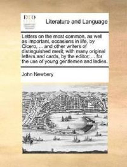 Letters on the most common, as well as important, occasions in life, by Cicero, ... and other writers of distinguished merit; with many original letters and cards, by the editor