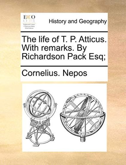 The life of T. P. Atticus. With remarks. By Richardson Pack Esq;