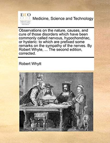 Observations on the Nature, Causes, and Cure of Those Disorders Which Have Been Commonly Called Nervous, Hypochondriac, or Hysteric