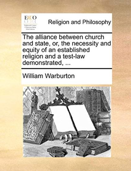 The alliance between church and state, or, the necessity and equity of an established religion and a test-law demonstrated, ...