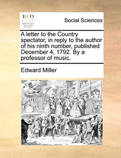 A Letter to the Country Spectator, in Reply to the Author of His Ninth Number, Published December 4, 1792. by a Professor of Music.