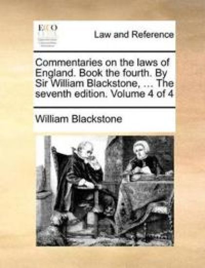 Commentaries on the laws of England. Book the fourth. By Sir William Blackstone, ... The seventh edition. Volume 4 of 4