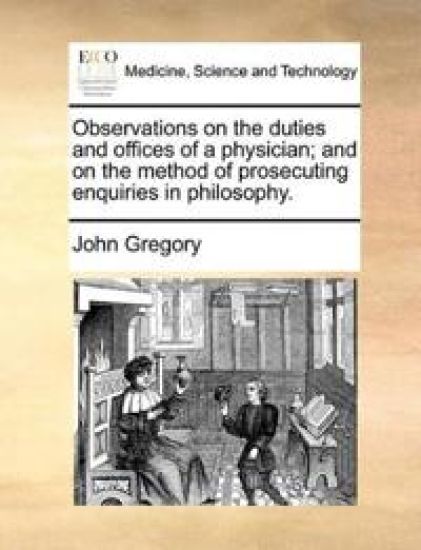 Observations on the duties and offices of a physician; and on the method of prosecuting enquiries in philosophy.