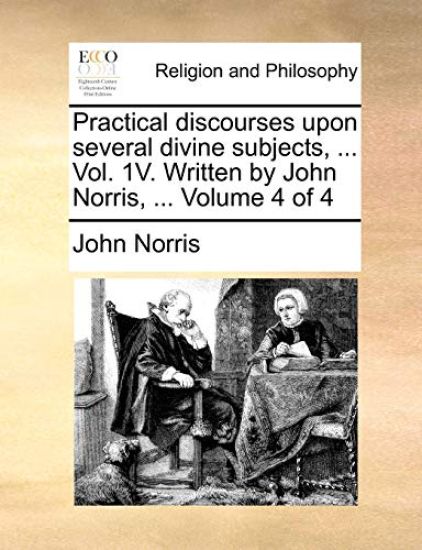 Practical discourses upon several divine subjects, ... Vol. 1V. Written by John Norris, ... Volume 4 of 4