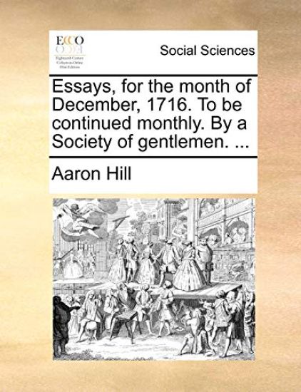 Essays, for the Month of December, 1716. to Be Continued Monthly. by a Society of Gentlemen. ...