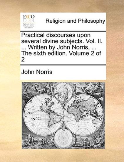 Practical discourses upon several divine subjects. Vol. II. ... Written by John Norris, ... The sixth edition. Volume 2 of 2
