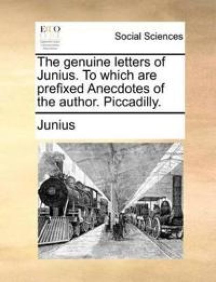 The genuine letters of Junius. To which are prefixed Anecdotes of the author. Piccadilly.