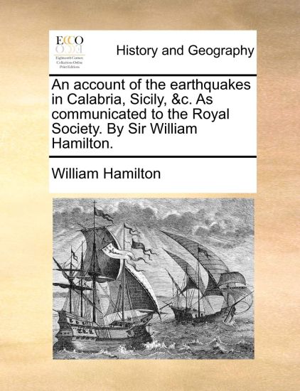 An Account of the Earthquakes in Calabria, Sicily, &C. as Communicated to the Royal Society. by Sir William Hamilton.