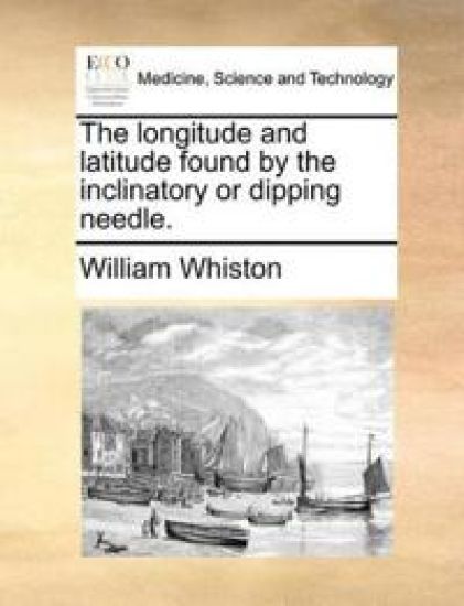 The Longitude and Latitude Found by the Inclinatory or Dipping Needle.