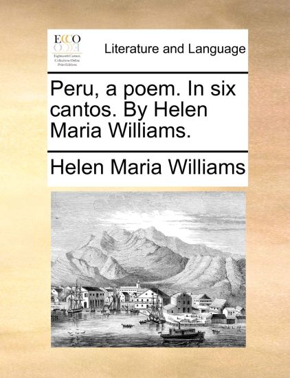 Peru, a poem. In six cantos. By Helen Maria Williams.
