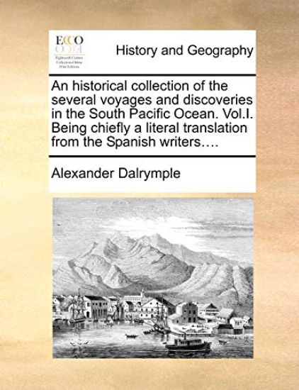 An Historical Collection of the Several Voyages and Discoveries in the South Pacific Ocean. Vol.I. Being Chiefly a Literal Translation from the Spanish Writers....