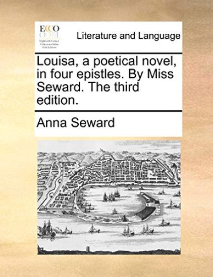 Louisa, a poetical novel, in four epistles. By Miss Seward. The third edition.