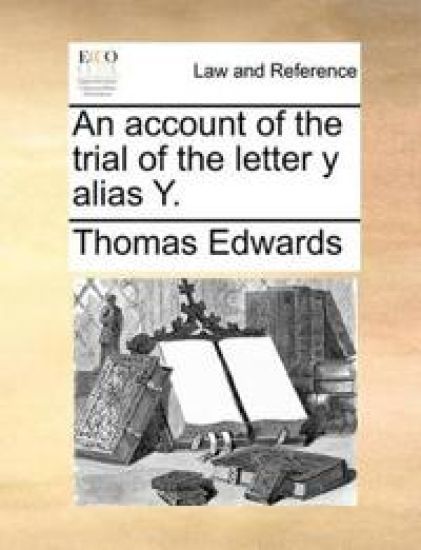 An Account of the Trial of the Letter Y Alias Y.