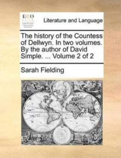 The History of the Countess of Dellwyn. in Two Volumes. by the Author of David Simple. ... Volume 2 of 2