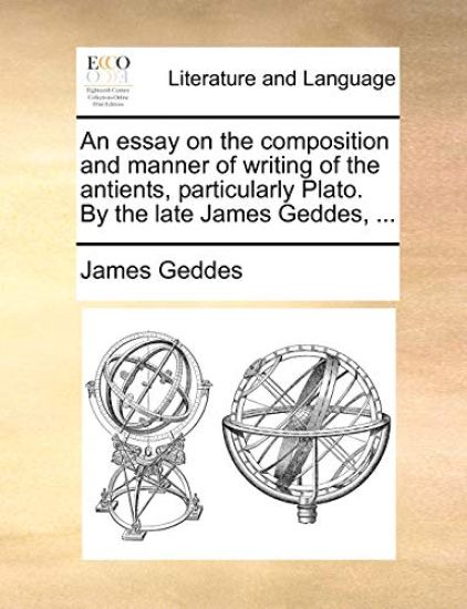 An Essay on the Composition and Manner of Writing of the Antients, Particularly Plato. by the Late James Geddes, ...