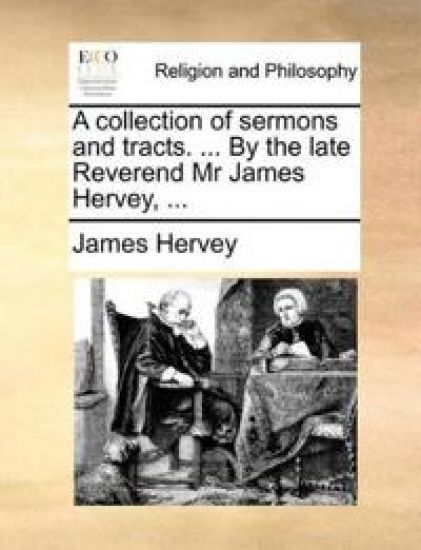 A Collection of Sermons and Tracts. ... by the Late Reverend MR James Hervey, ... – James Hervey, kirjan kansikuva