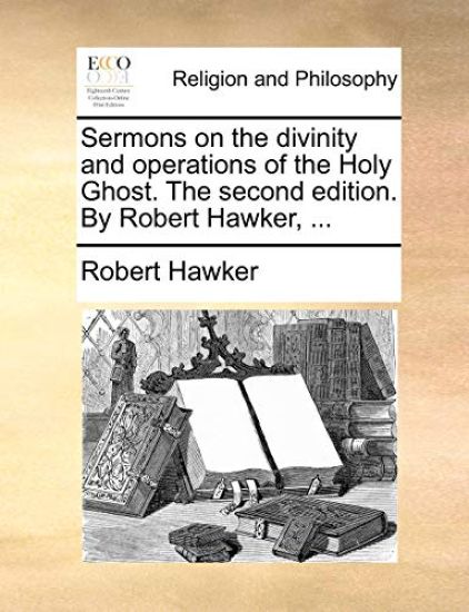 Sermons on the Divinity and Operations of the Holy Ghost. the Second Edition. by Robert Hawker, ...
