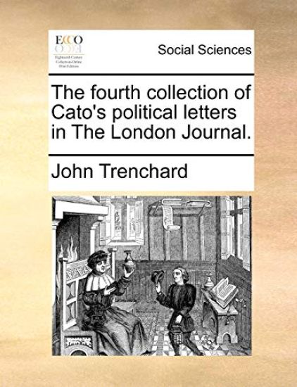 The Fourth Collection of Cato's Political Letters in the London Journal.