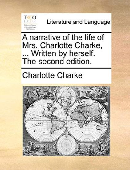 A Narrative of the Life of Mrs. Charlotte Charke, ... Written by Herself. the Second Edition.