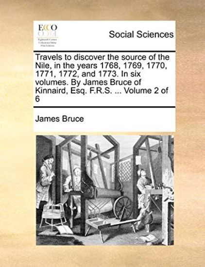 Travels to Discover the Source of the Nile, in the Years 1768, 1769, 1770, 1771, 1772, and 1773. in Six Volumes. by James Bruce of Kinnaird, Esq. F.R.S. ... Volume 2 of 6
