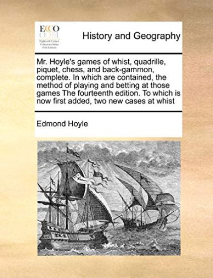 Mr. Hoyle's Games of Whist, Quadrille, Piquet, Chess, and Back-Gammon, Complete. in Which Are Contained, the Method of Playing and Betting at Those Games the Fourteenth Edition. to Which Is Now First Added, Two New Cases at Whist