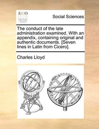 The conduct of the late administration examined. With an appendix, containing original and authentic documents. [Seven lines in Latin from Cicero].