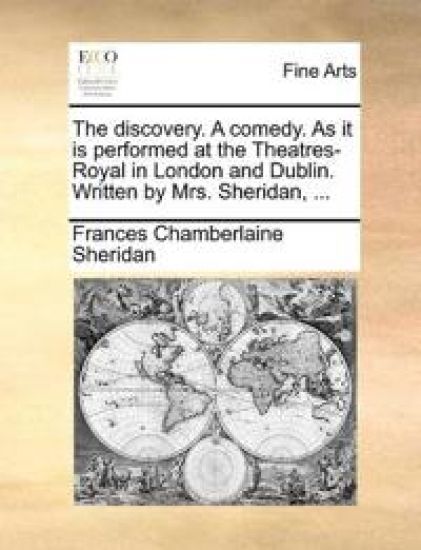 The discovery. A comedy. As it is performed at the Theatres-Royal in London and Dublin. Written by Mrs. Sheridan, ...