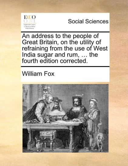 An address to the people of Great Britain, on the utility of refraining from the use of West India sugar and rum, ... the fourth edition corrected.