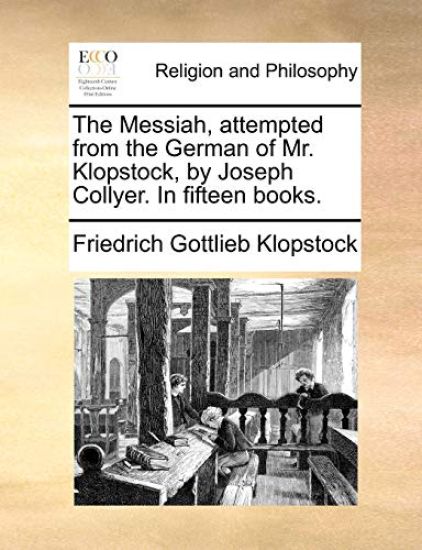 The Messiah, Attempted from the German of Mr. Klopstock, by Joseph Collyer. in Fifteen Books.