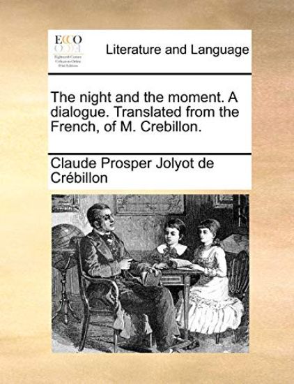 The Night and the Moment. a Dialogue. Translated from the French, of M. Crebillon.