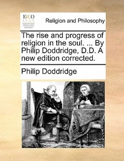 The Rise and Progress of Religion in the Soul. ... by Philip Doddridge, D.D. a New Edition Corrected.