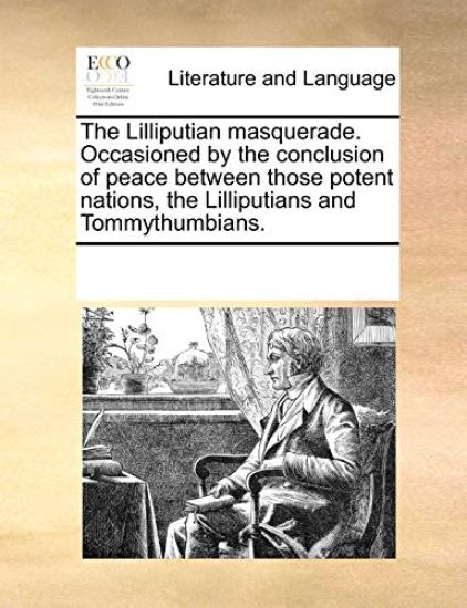 The Lilliputian Masquerade. Occasioned by the Conclusion of Peace Between Those Potent Nations, the Lilliputians and Tommythumbians.