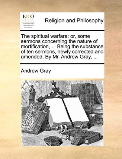 The Spiritual Warfare: Or, Some Sermons Concerning the Nature of Mortification, ... Being the Substance of Ten Sermons, Newly Corrected and A