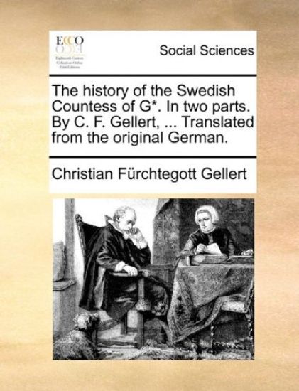 The History of the Swedish Countess of G*. in Two Parts. by C. F. Gellert, ... Translated from the Original German.