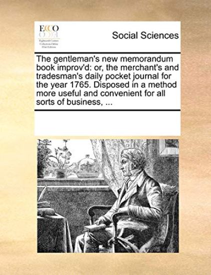 The Gentleman's New Memorandum Book Improv'd: Or, the Merchant's and Tradesman's Daily Pocket Journal for the Year 1765. Disposed in a Method More Use