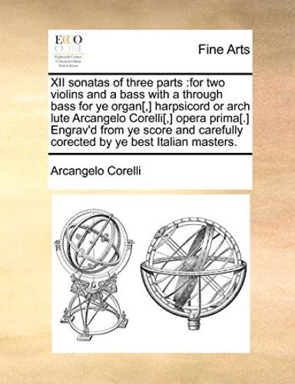 XII Sonatas of Three Parts: For Two Violins and a Bass with A Through Bass for Ye Organ[, ] Harpsicord or Arch Lute Arcangelo Corelli[, ] Opera Pr – Arcangelo Corelli, kirjan kansikuva