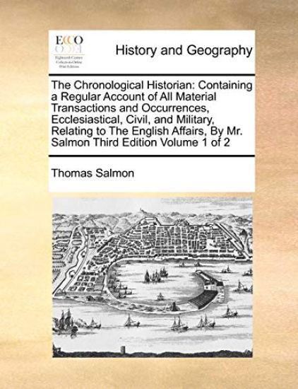 The Chronological Historian: Containing a Regular Account of All Material Transactions and Occurrences, Ecclesiastical, Civil, and Military, Relati